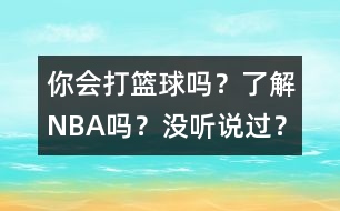 你會(huì)打籃球嗎？了解NBA嗎？沒聽說過？