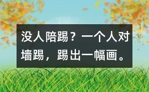 沒人陪踢？一個(gè)人對(duì)墻踢，踢出一幅畫。