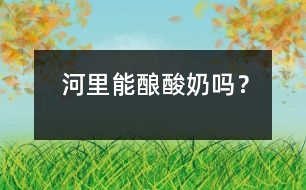 河里能釀酸奶嗎？