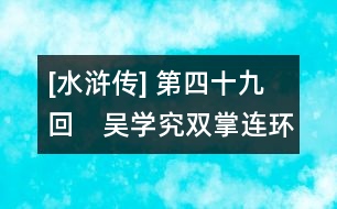 [水滸傳] 第四十九回　吳學(xué)究雙掌連環(huán)計　宋公明三打祝家莊