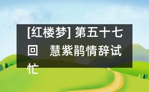 [紅樓夢(mèng)] 第五十七回   慧紫鵑情辭試忙玉  慈姨媽愛(ài)語(yǔ)慰癡顰