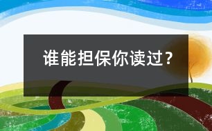 誰(shuí)能擔(dān)保你讀過？