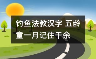 釣魚法教漢字 五齡童一月記住千余